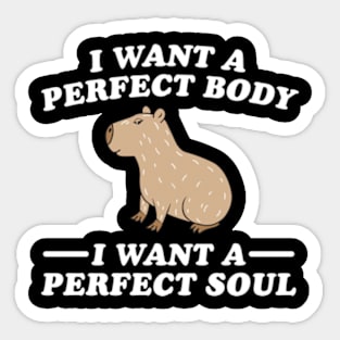 Capybara i want a perfect body i want a perfect soul Sticker